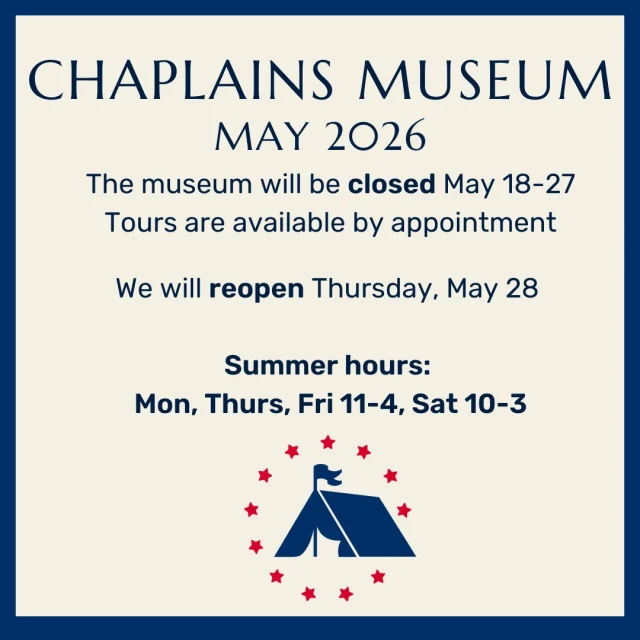 The Chaplains Museum will be closed May 18-27. Tours are available by appointment during this time.

We will reopen with summer hours beginning Thursday, May 28.

Summer hours: Mon, Thurs, Fri 11-4 and Sat 10-3