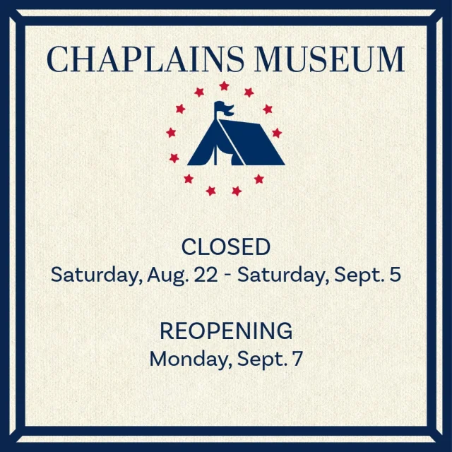 The Chaplains Museum will be closed from this Saturday, August 22, until Saturday, September 5.

We will reopen on Monday, September 5, once we have finished welcoming our new student workers. Fall hours will be posted when we reopen.