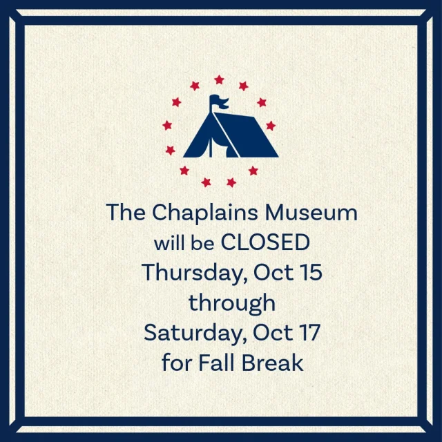 The Chaplains Museum will be closed Thursday, October 15 through Saturday, October 17 for Fall Break.

Regular Fall semester hours resume Monday, October 19.